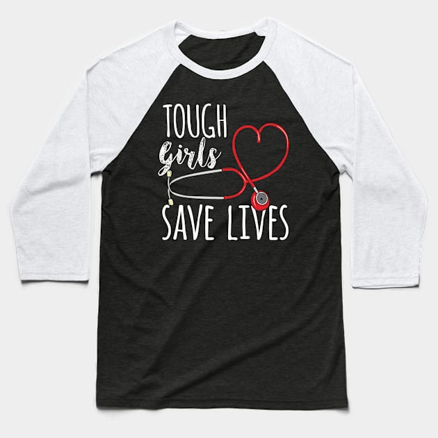 Tough Girls save lives - Cute Nurse Gift Baseball T-Shirt by Shirtbubble